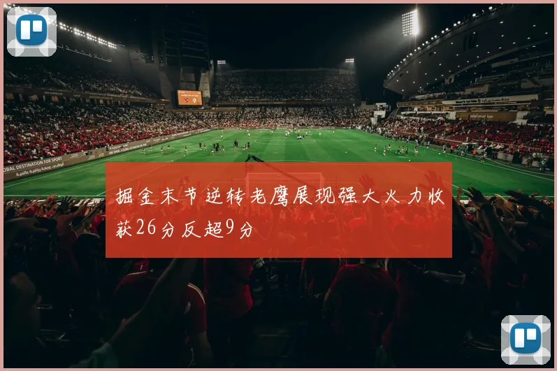 掘金末节逆转老鹰展现强大火力收获26分反超9分