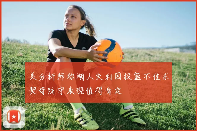 美分析师称湖人失利因投篮不佳东契奇防守表现值得肯定