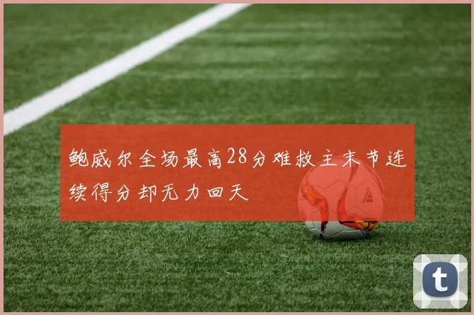 鲍威尔全场最高28分难救主末节连续得分却无力回天